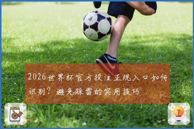 2026世界杯官方投注正规入口如何识别？避免踩雷的实用技巧